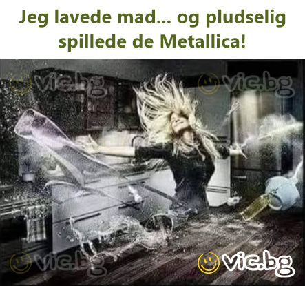 Jeg lavede mad... og pludselig spillede de Metallica!