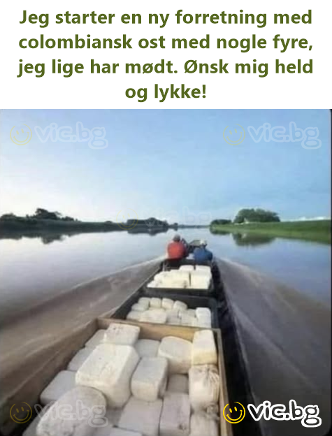 Jeg starter en ny forretning med colombiansk ost med nogle fyre, jeg lige har mødt. Ønsk mig held og lykke!