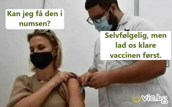 Kan jeg få den i numsen? Selvfølgelig, men lad os klare vaccinen først.