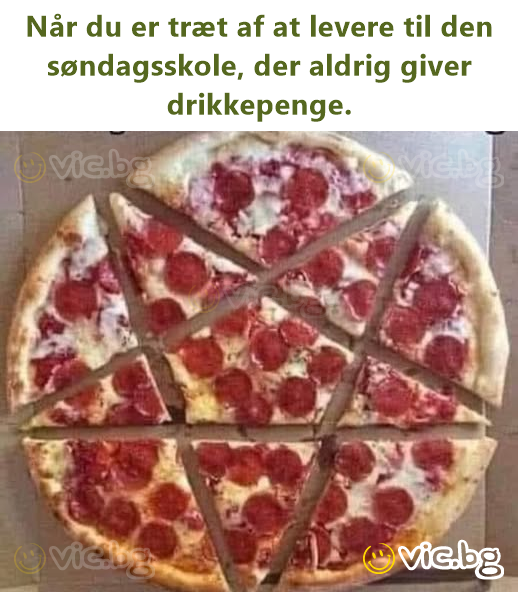 Når du er træt af at levere til den søndagsskole, der aldrig giver drikkepenge.