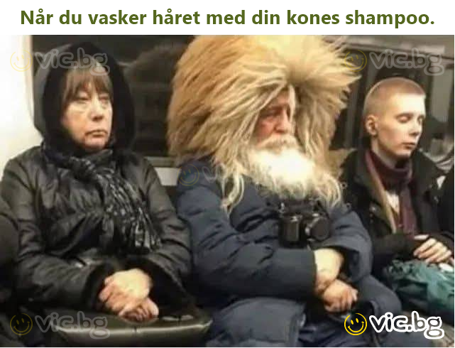 Når du vasker håret med din kones shampoo.