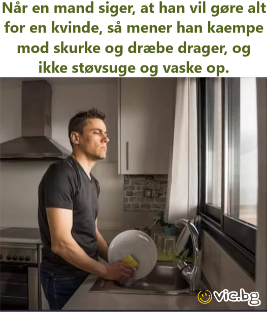 Når en mand siger, at han vil gøre alt for en kvinde, så mener han kaempe mod skurke og dræbe drager, og ikke støvsuge og vaske op.