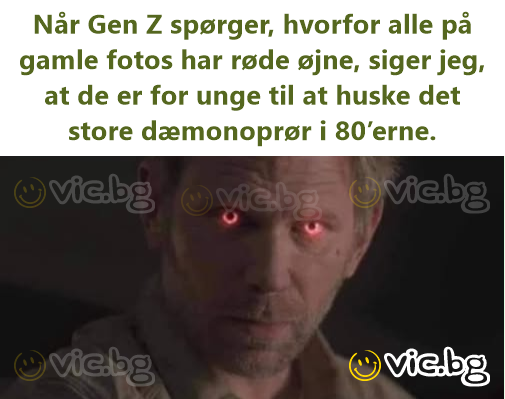 Når Gen Z spørger, hvorfor alle på gamle fotos har røde øjne, siger jeg, at de er for unge til at huske det store dæmonoprør i 80’erne.