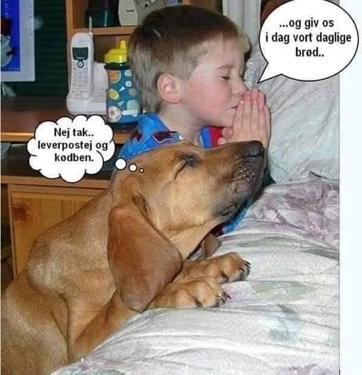 ... Og giv os i dag vort daglige brod.. Nej tak.. Leverpostej og kødben.