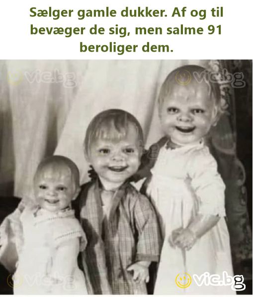 Sælger gamle dukker. Af og til bevæger de sig, men salme 91 beroliger dem.