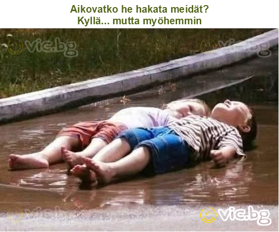 Aikovatko he hakata meidät?
Kyllä... mutta myöhemmin