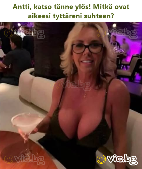 Antti, katso tänne ylös! Mitkä ovat aikeesi tyttäreni suhteen?