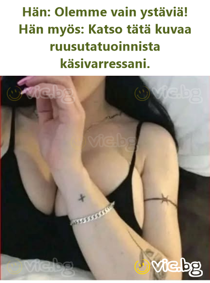 Hän: Olemme vain ystäviä! Hän myös: Katso tätä kuvaa ruusutatuoinnista käsivarressani.