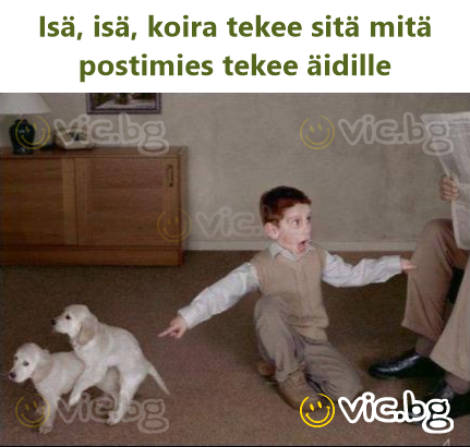 Isä, isä, koira tekee sitä mitä postimies tekee äidille