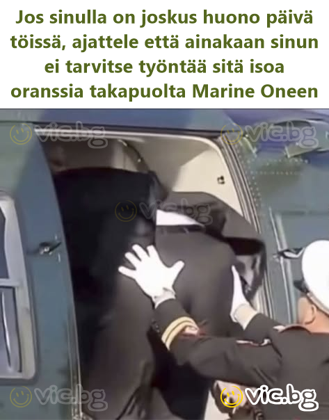 Jos sinulla on joskus huono päivä töissä, ajattele että ainakaan sinun ei tarvitse työntää sitä isoa oranssia takapuolta Marine Oneen