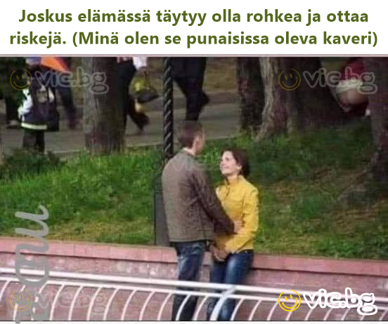 Joskus elämässä täytyy olla rohkea ja ottaa riskejä. (Minä olen se punaisissa oleva kaveri)
