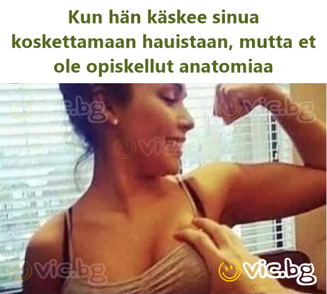 Kun hän käskee sinua koskettamaan hauistaan, mutta et ole opiskellut anatomiaa