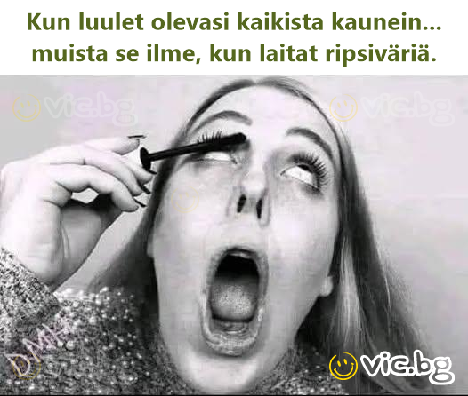 Kun luulet olevasi kaikista kaunein... muista se ilme, kun laitat ripsiväriä.