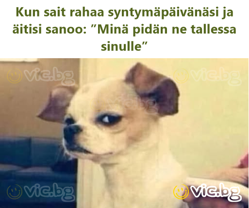 Kun sait rahaa syntymäpäivänäsi ja äitisi sanoo: ”Minä pidän ne tallessa sinulle”