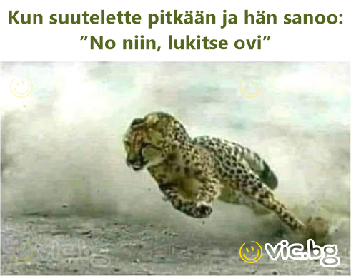 Kun suutelette pitkään ja hän sanoo: ”No niin, lukitse ovi”