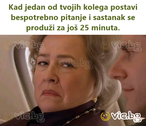 Kun yksi työkavereistasi esittää turhan kysymyksen ja kokous pitenee 25 minuutilla.