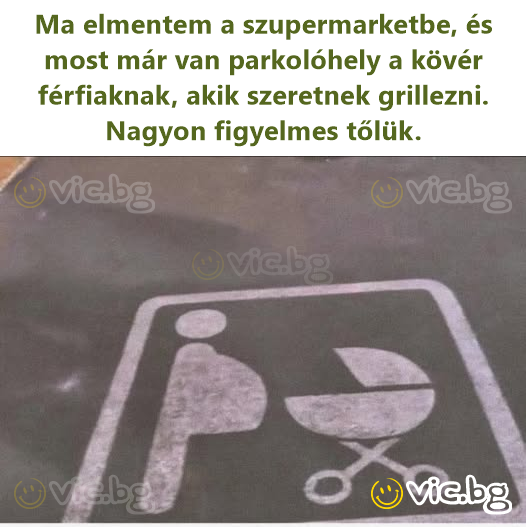 Ma elmentem a szupermarketbe, és most már van parkolóhely a kövér férfiaknak, akik szeretnek grillezni. Nagyon figyelmes tőlük.