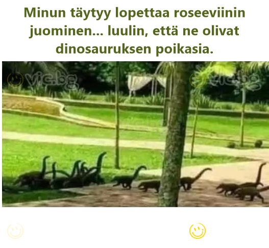 Minun täytyy lopettaa roseeviinin juominen... luulin, että ne olivat dinosauruksen poikasia.