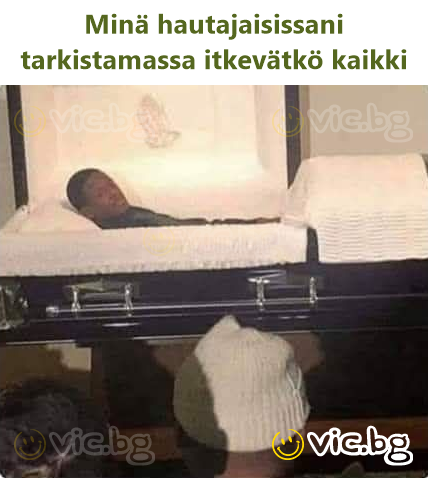 Minä hautajaisissani tarkistamassa itkevätkö kaikki