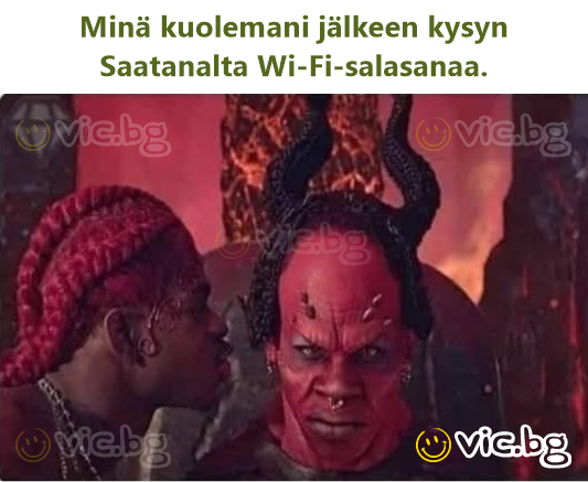 Minä kuolemani jälkeen kysyn Saatanalta Wi-Fi-salasanaa.