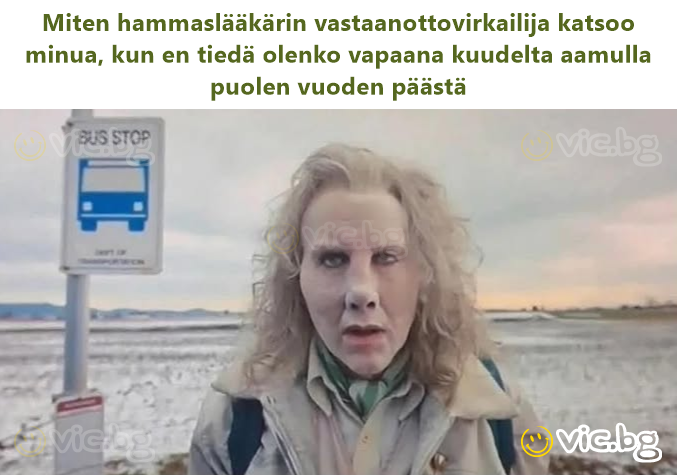 Miten hammaslääkärin vastaanottovirkailija katsoo minua, kun en tiedä olenko vapaana kuudelta aamulla puolen vuoden päästä