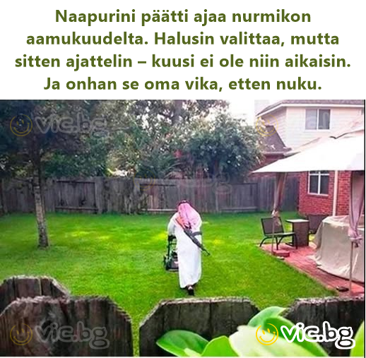 Naapurini päätti ajaa nurmikon aamukuudelta. Halusin valittaa, mutta sitten ajattelin – kuusi ei ole niin aikaisin. Ja onhan se oma vika, etten nuku.