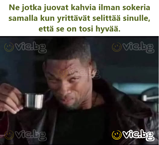 Ne jotka juovat kahvia ilman sokeria samalla kun yrittävät selittää sinulle, että se on tosi hyvää.