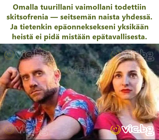 Omalla tuurillani vaimollani todettiin skitsofrenia — seitsemän naista yhdessä. Ja tietenkin epäonneksekseni yksikään heistä ei pidä mistään epätavallisesta.