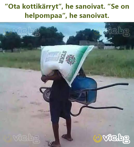 ”Ota kottikärryt”, he sanoivat. ”Se on helpompaa”, he sanoivat.