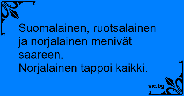 Suomalainen, ruotsalainen ja norjalainen menivät saareen. Norjalainen  tappoi kaikki.