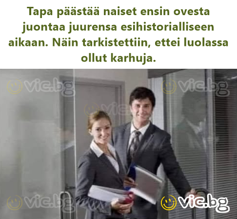 Tapa päästää naiset ensin ovesta juontaa juurensa esihistorialliseen aikaan. Näin tarkistettiin, ettei luolassa ollut karhuja.