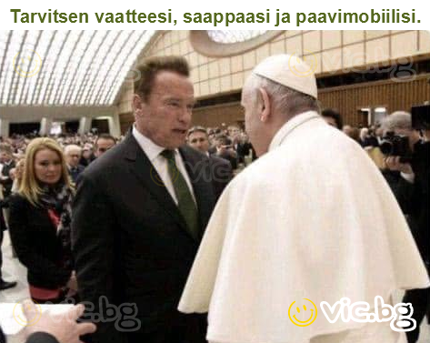 Tarvitsen vaatteesi, saappaasi ja paavimobiilisi.