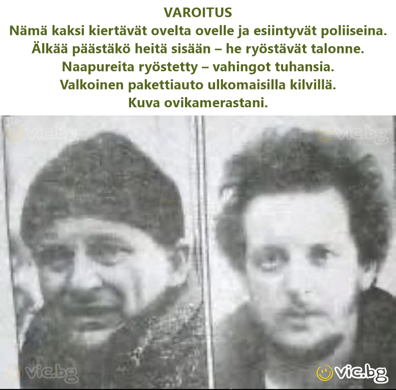 VAROITUS Nämä kaksi kiertävät ovelta ovelle ja esiintyvät poliiseina. Älkää päästäkö heitä sisään – he ryöstävät talonne. Naapureita ryöstetty – vahingot tuhansia. Valkoinen pakettiauto ulkomaisilla...