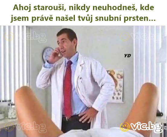 Ahoj starouši, nikdy neuhodneš, kde jsem právě našel tvůj snubní prsten…