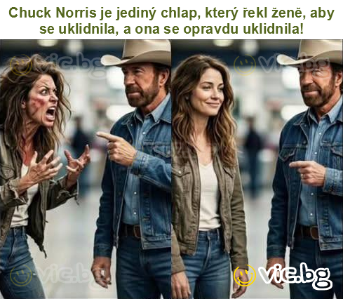 Chuck Norris je jediný chlap, který řekl ženě, aby se uklidnila, a ona se opravdu uklidnila!