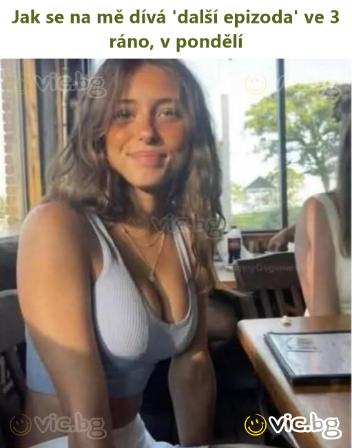 Jak se na mě dívá 'další epizoda' ve 3 ráno, v pondělí