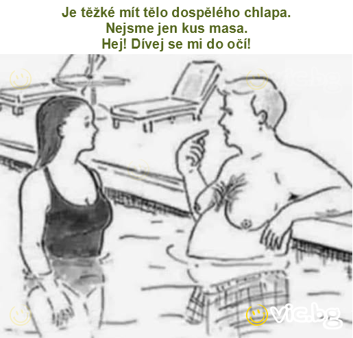 Je těžké mít tělo dospělého chlapa.
Nejsme jen kus masa.
Hej! Dívej se mi do očí!