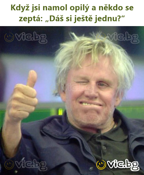 Když jsi namol opilý a někdo se zeptá: „Dáš si ještě jednu?“