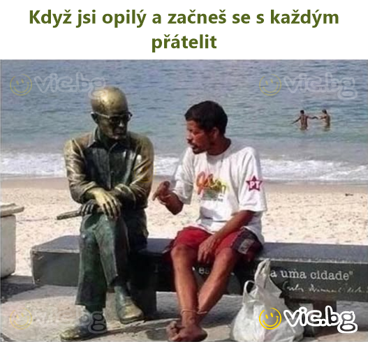 Když jsi opilý a začneš se s každým přátelit