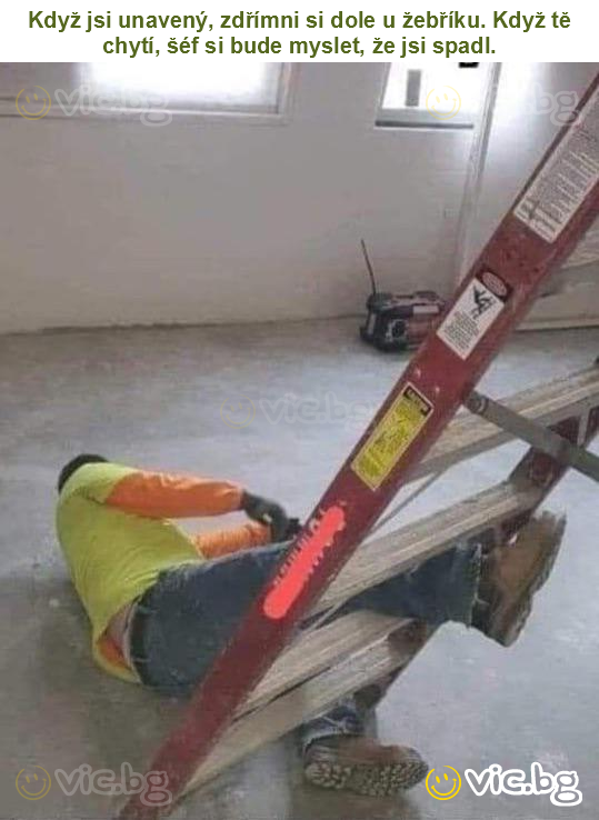 Když jsi unavený, zdřímni si dole u žebříku. Když tě chytí, šéf si bude myslet, že jsi spadl.