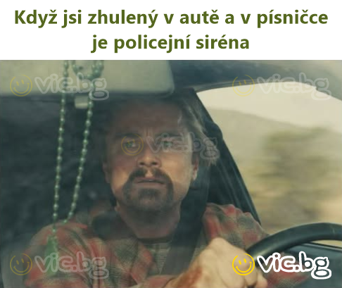 Když jsi zhulený v autě a v písničce je policejní siréna
