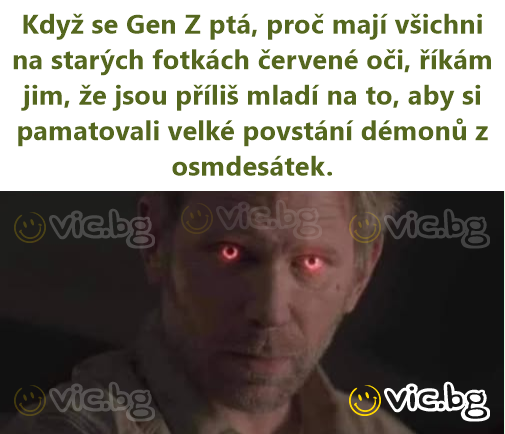 Když se Gen Z ptá, proč mají všichni na starých fotkách červené oči, říkám jim, že jsou příliš mladí na to, aby si pamatovali velké povstání démonů z osmdesátek.