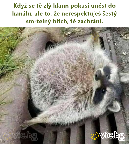 Když se tě zlý klaun pokusí unést do kanálu, ale to, že nerespektuješ šestý smrtelný hřích, tě zachrání.