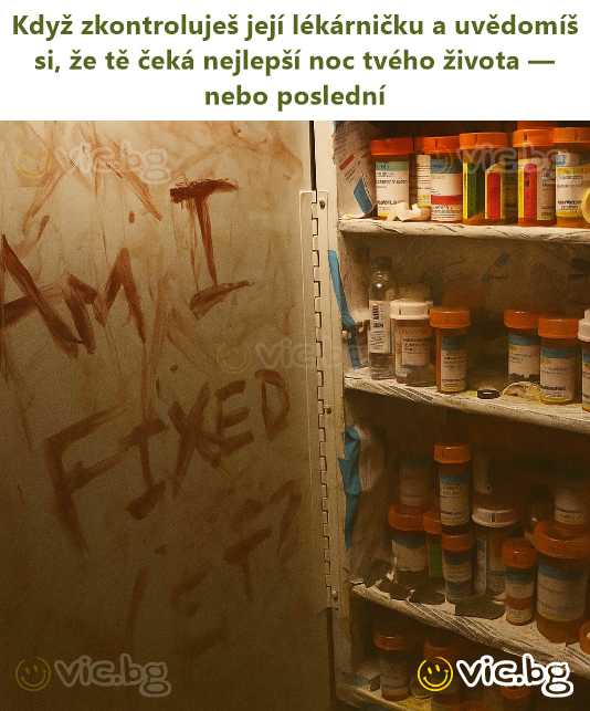 Když zkontroluješ její lékárničku a uvědomíš si, že tě čeká nejlepší noc tvého života — nebo poslední