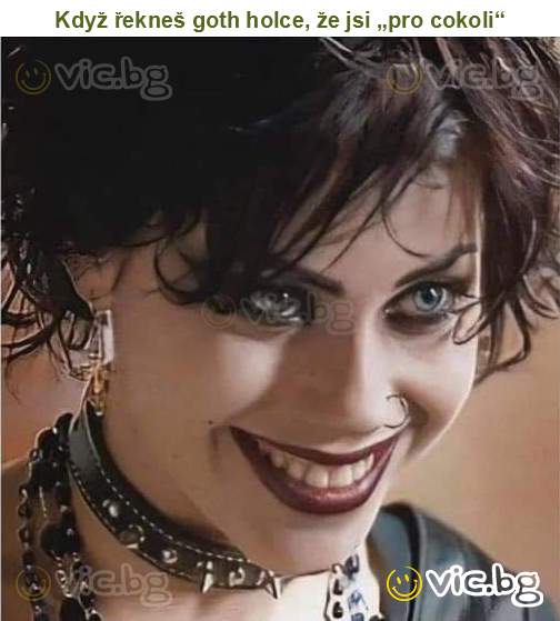 Když řekneš goth holce, že jsi „pro cokoli“