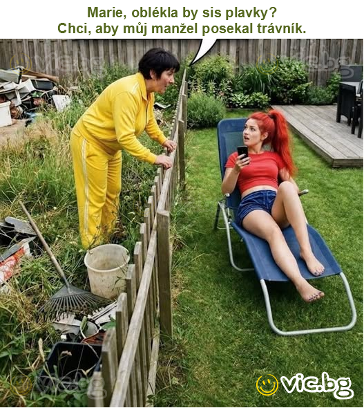 Marie, oblékla by sis plavky?
Chci, aby můj manžel posekal trávník.