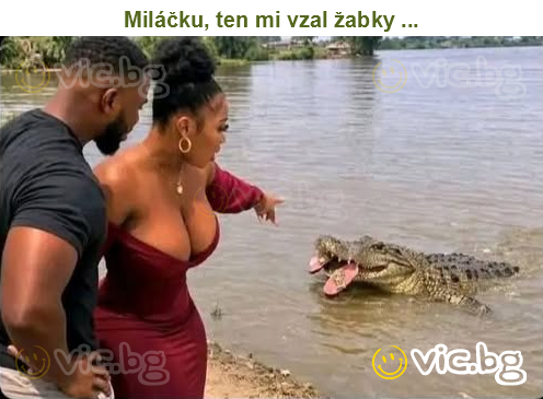 Miláčku, ten mi vzal žabky ...