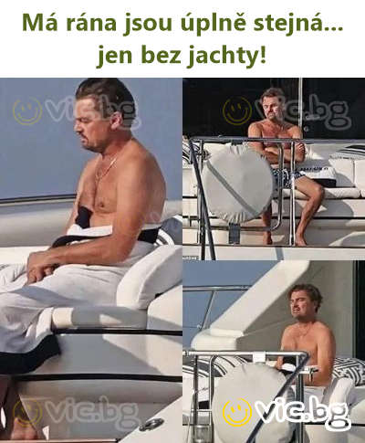 Má rána jsou úplně stejná... jen bez jachty!