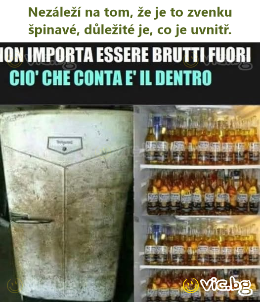 Nezáleží na tom, že je to zvenku špinavé, důležité je, co je uvnitř.
