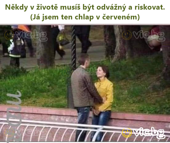 Někdy v životě musíš být odvážný a riskovat. (Já jsem ten chlap v červeném)